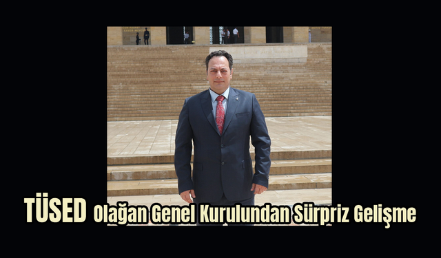 TÜSED Olağan Genel Kurulu'ndan Sürpriz Gelişme