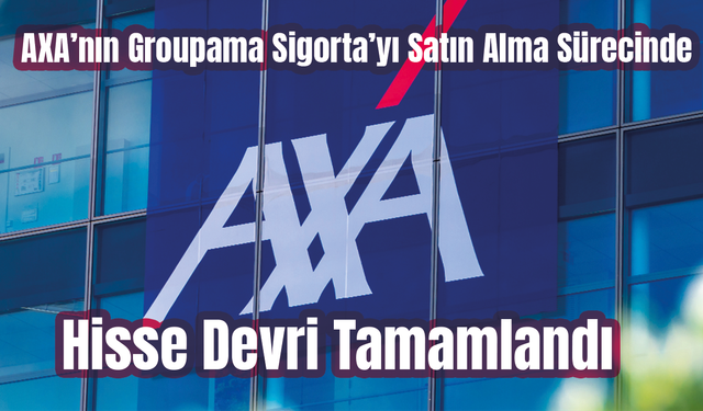 AXA’nın Groupama Sigorta’yı Satın Alma Süreci Tamamlandı