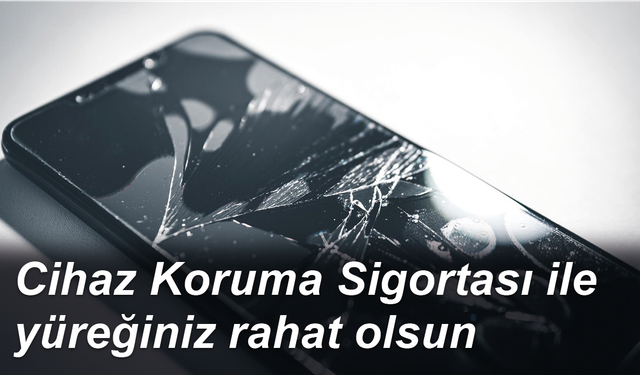 Cihaz Koruma Sigortası ile yüreğiniz rahat olsun