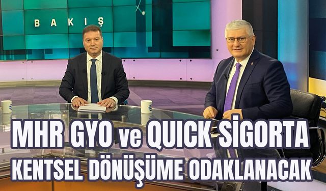 MHR GYO ve QUICK SİGORTA kentsel dönüşüme odaklanacak