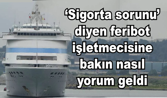 Feribot seferlerine ‘Sigortasızlık’ sorunu