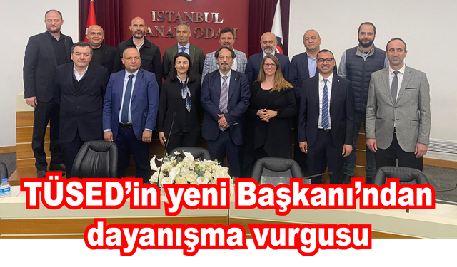 TÜSED’in yeni başkanından dayanışma vurgusu