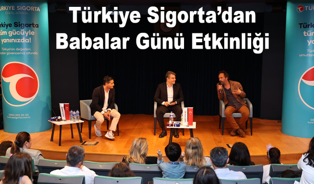 Türkiye Sigorta’dan Babalar Günü Etkinliği