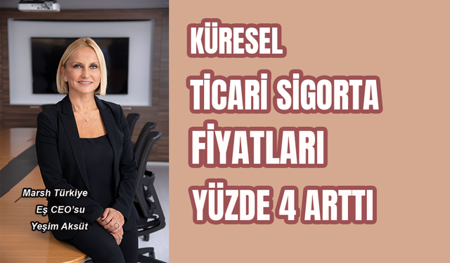 KÜRESEL TİCARİ SİGORTA FİYATLARI YÜZDE 4 ARTTI