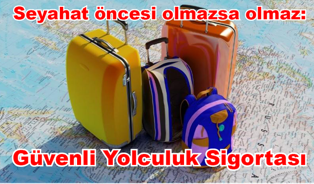 Seyahat öncesi olmazsa olmaz: Güvenli Yolculuk Sigortası