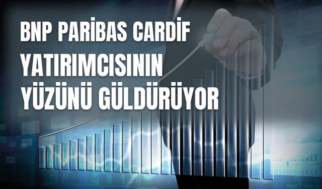 BNP Paribas Cardif yatırımcısının yüzünü güldürüyor