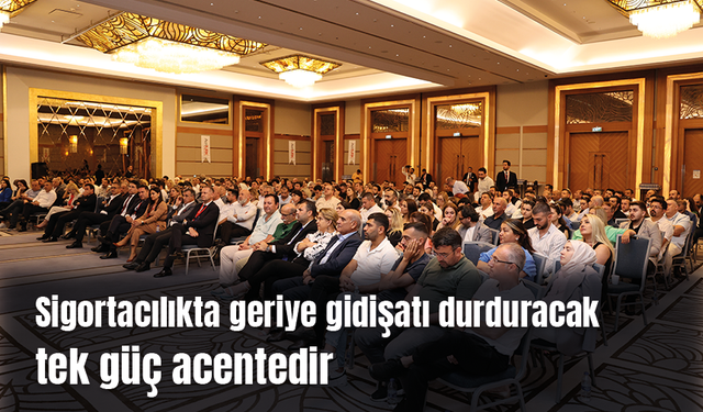 Sigortacılıkta geriye gidişatı durduracak tek güç acentedir