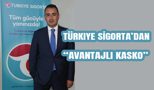 Türkiye Sigorta’dan yeni ürün: Avantajlı Kasko