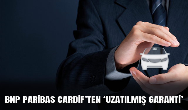 BNP Paribas Cardif’ten ‘Uzatılmış Garanti’