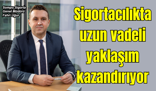 'Sigortacılıkta uzun vadeli yaklaşım kazandırıyor'