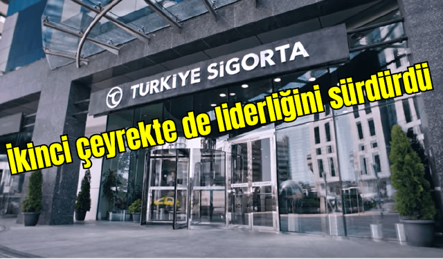 Türkiye Sigorta ikinci çeyrekte de liderliğini sürdürdü