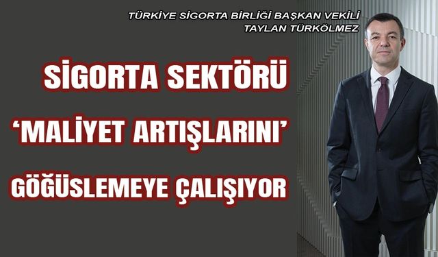 Sigorta Sektörü ‘maliyet artışlarını’ göğüslemeye çalışıyor