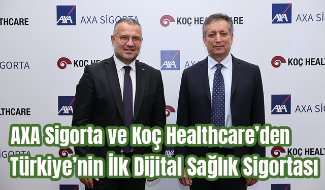 AXA Sigorta ve Koç Healthcare’den Türkiye’nin İlk Dijital Sağlık Sigortası