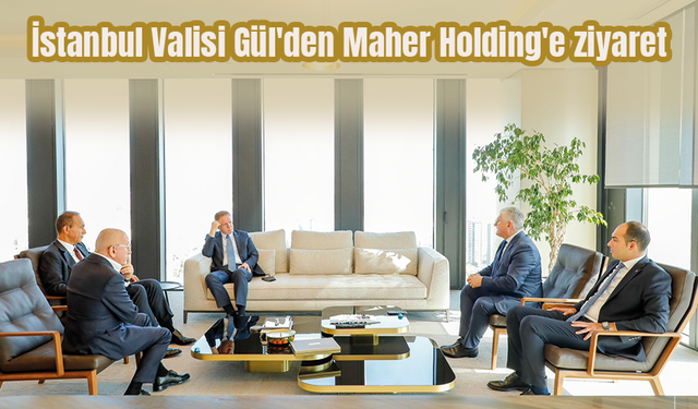 İstanbul Valisi Gül'den Maher Holding'e ziyaret