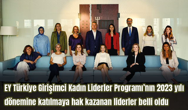 EY Türkiye Girişimci Kadın Liderler Programı’nın 2023 yılı dönemine katılmaya hak kazanan liderler belli oldu
