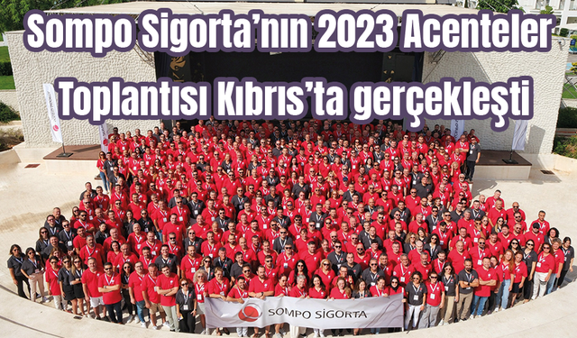 Sompo Sigorta’nın 2023 Acenteler Toplantısı Kıbrıs’ta gerçekleşti