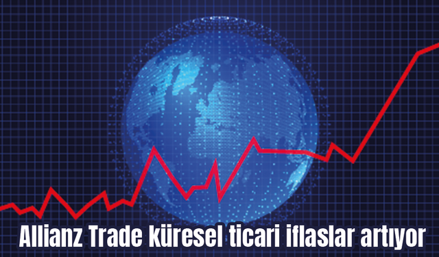 Allianz Trade raporuna göre küresel ticari iflaslar artıyor