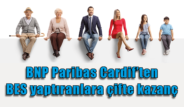 BNP Paribas Cardif’ten BES yaptıranlara çifte kazanç