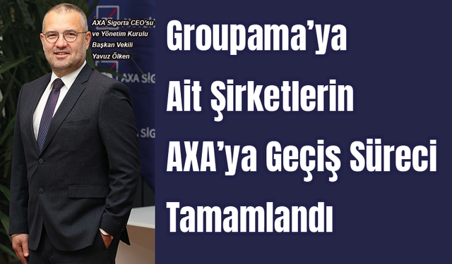 Groupama’ya ait şirketlerin AXA’ya geçiş süreci tamamlandı