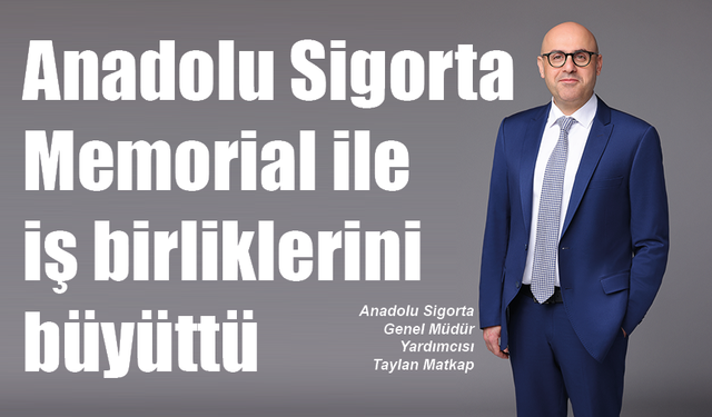 Anadolu Sigorta Memorial ile iş birliklerini büyüttü