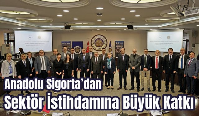 Anadolu Sigorta’dan Ankara Üniversitesi İş Birliğiyle Sektör İstihdamına Büyük Katkı