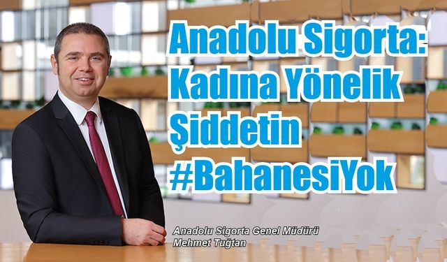 Anadolu Sigorta Kadına Yönelik Şiddetin #BahanesiYok Diyor