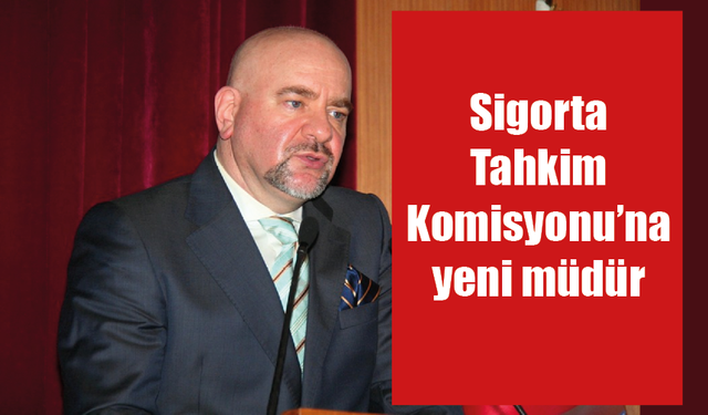 Sigorta Tahkim Komisyonu’na yeni müdür