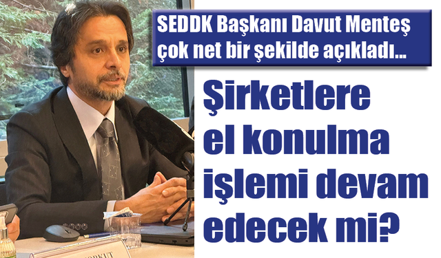 SEDDK Başkanı el koyma söylentilerine açıklık getirdi