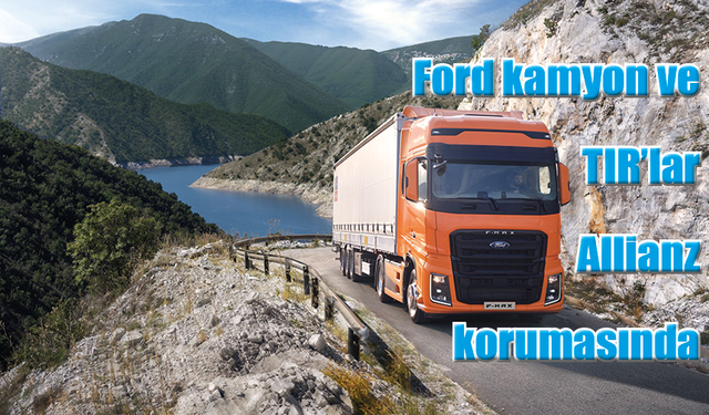 Ford kamyon ve TIR’lar Allianz korumasında