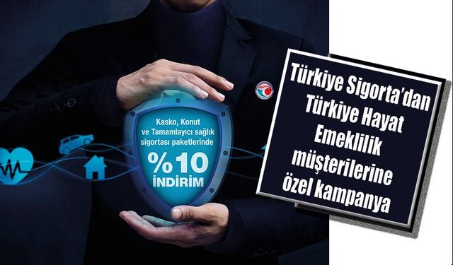 Türkiye Sigorta’dan yüzde 10 indirimli özel kampanya