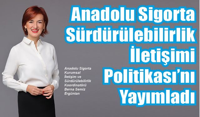 Anadolu Sigorta’dan Sürdürülebilirlik İletişimi Politikası