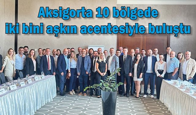 Aksigorta 10 bölgede iki bini aşkın acentesiyle buluştu