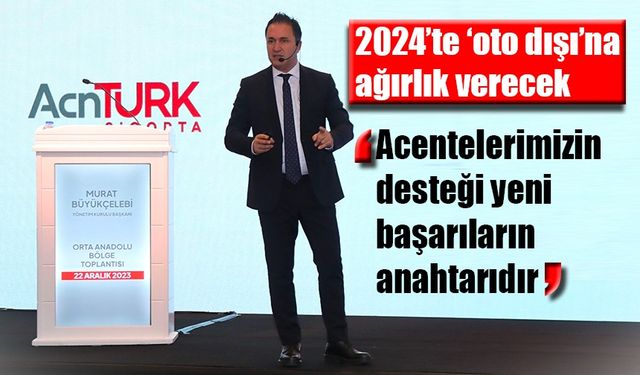 AcnTURK SİGORTA 2024’te ‘oto dışı’na ağırlık verecek