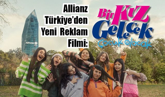 Allianz Türkiye’den Yeni Reklam Filmi:  “Bir Kız Gelecek, Çocuk Olacak”