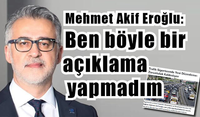 Mehmet Akif Eroğlu: Ben böyle bir açıklama yapmadım