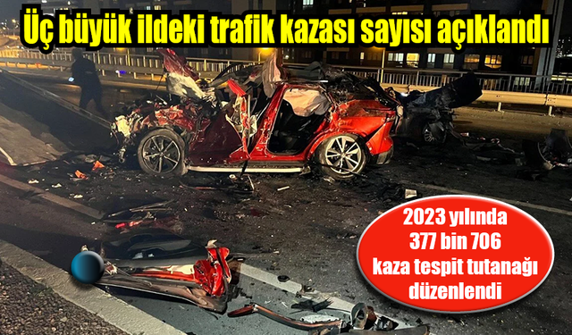 2023’te üç büyük ildeki trafik kazası sayısı açıklandı