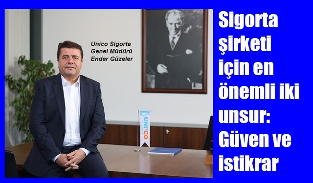 Sigorta şirketi için en önemli iki unsur güven ve istikrar