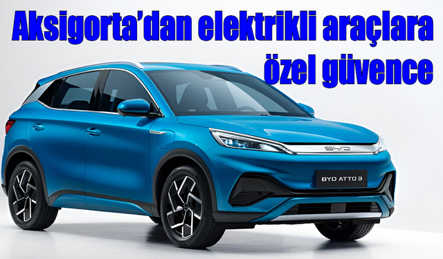 Aksigorta’dan elektrikli araçlara özel güvence