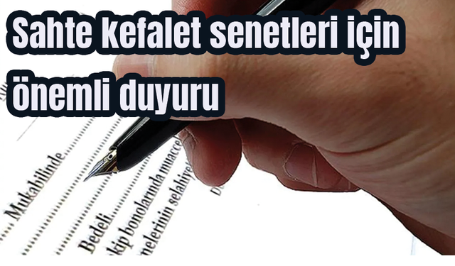 Sahte kefalet senetleri için önemli duyuru