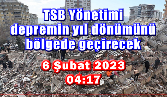 TSB Yönetimi depremin yıl dönümünü bölgede geçirecek