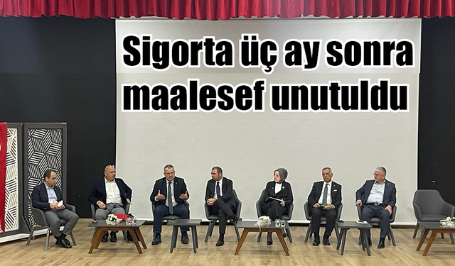 Sigorta üç ay sonra maalesef unutuldu