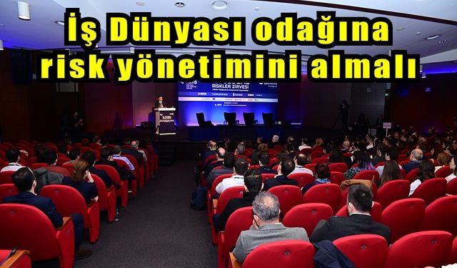 İş Dünyası odağına risk yönetimini almalı