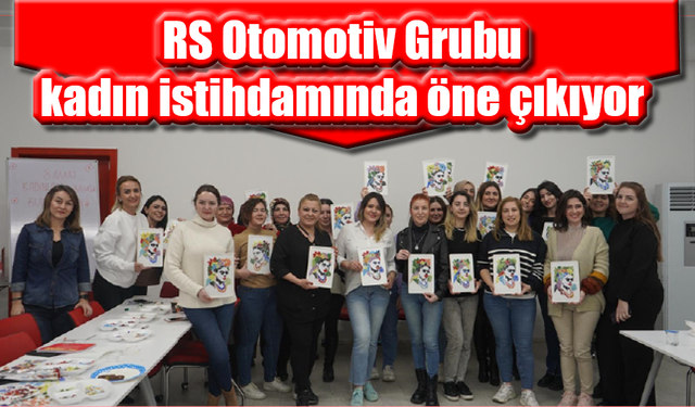 RS Otomotiv Grubu kadın istihdamında öne çıkıyor