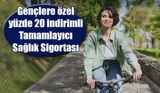 Gençlere yüzde 20 indirimli Tamamlayıcı Sağlık Sigortası