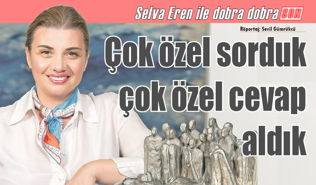 Selva Eren ile dobra dobra: Çok özel cevap aldık