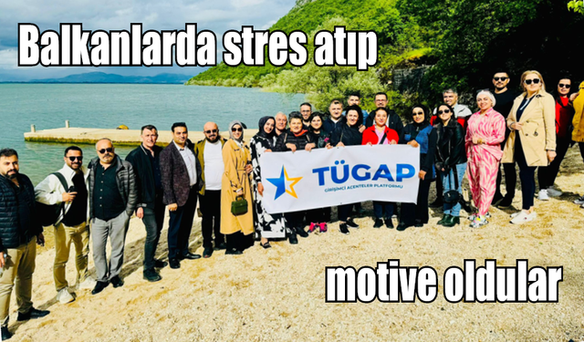 TÜGAP üyeleri Balkanlar’da stres attı