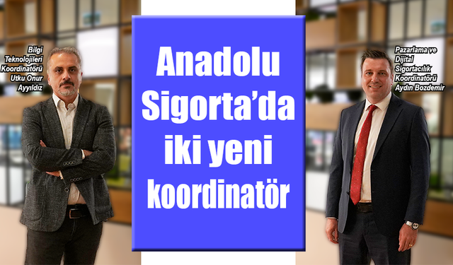 Anadolu Sigorta’da iki yeni koordinatör