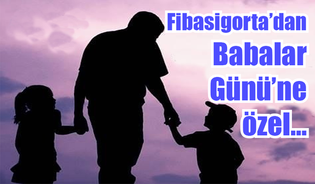 Fibasigorta’dan Babalar Günü’ne özel