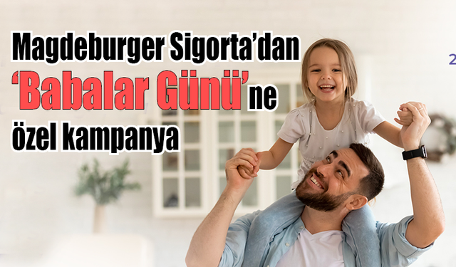 Magdeburger Sigorta’dan Babalar Günü’ne özel kampanya