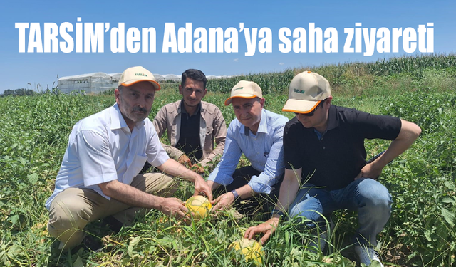 TARSİM heyeti Adana’da saha ziyaretleri gerçekleştirdi